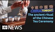 The ancient ritual of the Chinese tea ceremony | China Tonight | ABC News