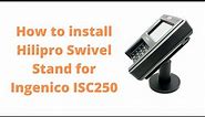 How to install Hilipro Swivel stand for Ingenico iSC250 Stand?