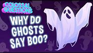 👻 Why Do Ghosts Say "Boo"? | COLOSSAL QUESTIONS