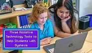 Three Assistive Technology Tools to Help Students with Dyslexia