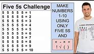 The Five 5s Challenge!! Make 1-10 with ONLY Five 5s and Math Symbols!!