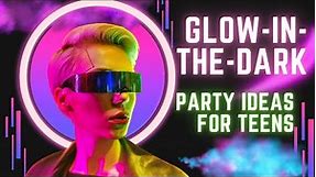 Glow-In- The-Dark Party Ideas For Teens