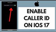 How to Enable Caller ID on iOS 17