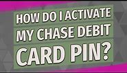 How do I activate my Chase debit card PIN?
