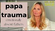 PAPA TRAUMA: THE PRESENT, BUT ABSENT FATHER (EMOTIONAL ABANDONMENT)