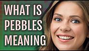 Pebbles | meaning of Pebbles
