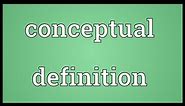 Conceptual definition Meaning