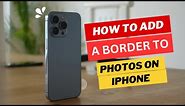 How to add a border to photos on iPhone 2024 [New Method]