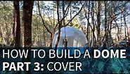 How to Build a Dome - Part 3: Cover