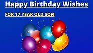 25  Best Happy Birthday Wishes for 17 Year Old Son (2024)