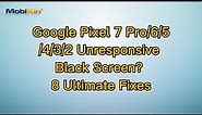 Google Pixel 7 Pro/6/5/4/3/2 Unresponsive Black Screen? 8 Ultimate Fixes