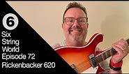 Six String World - Episode 72 - Rickenbacker 620