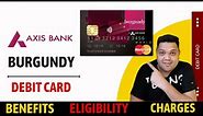 Axis Bank Burgundy Debit Card Full Details | Benefits | Eligibility | Fees 2023 Edition