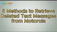 How to Retrieve Deleted Text Messages from Motorola [5 Methods]