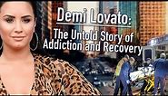 Demi Lovato: The Untold Story Of Addiction & Recovery