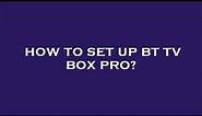 How to set up bt tv box pro?