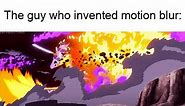 "Mistakes make you stronger" The guy who invented motion blur: - iFunny