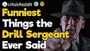 Military Personnel, What Was the Funniest Thing You Ever Heard One of Your Drill Sergeants Say?