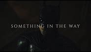 The Batman || Something In The Way