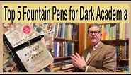 Top 5! Fountain Pens for Dark Academia!