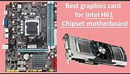 Best graphics card for Intel H61 Chipset motherboard