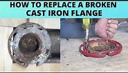 HOW TO REPLACE A BROKEN CAST IRON FLANGE
