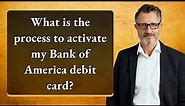 What is the process to activate my Bank of America debit card?