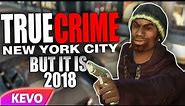 True Crime: New York City but it's 2018