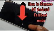 All Android Fastboot Mode How to remove fastboot mode android