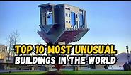 Top 10 most unusual buildings in the world | 10 most unusual buildings