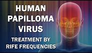Human Papilloma Virus (HPV) - RIFE Frequencies Treatment - Energy & Quantum Medicine