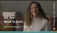 All You Need Is Love | 2 Peter 1:3 | Our Daily Bread Video Devotional