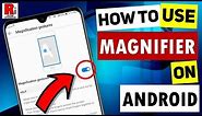 How To Use Magnifier On Android Device