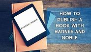 How To Publish A Book With Barnes And Noble: The Ultimate Step-by-Step Guide - Selfpublished Whiz