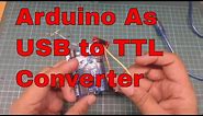 How to use Arduino as USB to TTL converter
