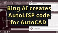 Using the New Bing AI to generate AutoLISP Code for AutoCAD Drafting