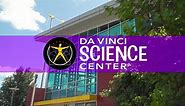 Da Vinci Science Center: Bringing Science to Life and Lives to Science
