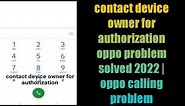 contact device owner for authorization oppo problem solved 2022 | oppo calling problem