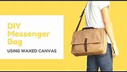 DIY Messenger Bag - Waxed Canvas Messenger Bag Tutorial