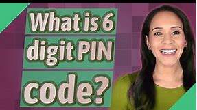 What is 6 digit PIN code?