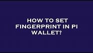 How to set fingerprint in pi wallet?