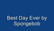 Best day ever by Spongebob (with lyrics)