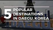 5 Places to Visit in Daegu - Trip to Daegu, Korea