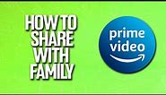 How To Share Amazon Prime Video Account With Your Family Tutorial