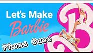 Let's Make Barbie Theme Phone Case | DIY Phone Case