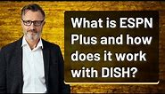 What is ESPN Plus and how does it work with DISH?