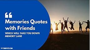 Top 10 Memories Quotes with Friends which will take you to unforgettable moments with friends