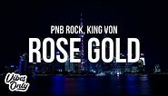 PnB Rock - Rose Gold (Lyrics) ft. King Von