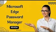 Microsoft Edge Password Manager Review | Secure and Seamless!