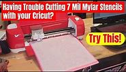 Having Trouble Cutting 7 Mil Mylar Stencils with your Cricut?